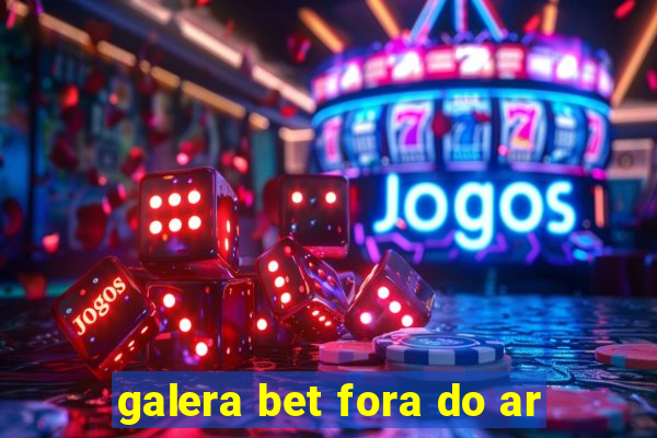 galera bet fora do ar